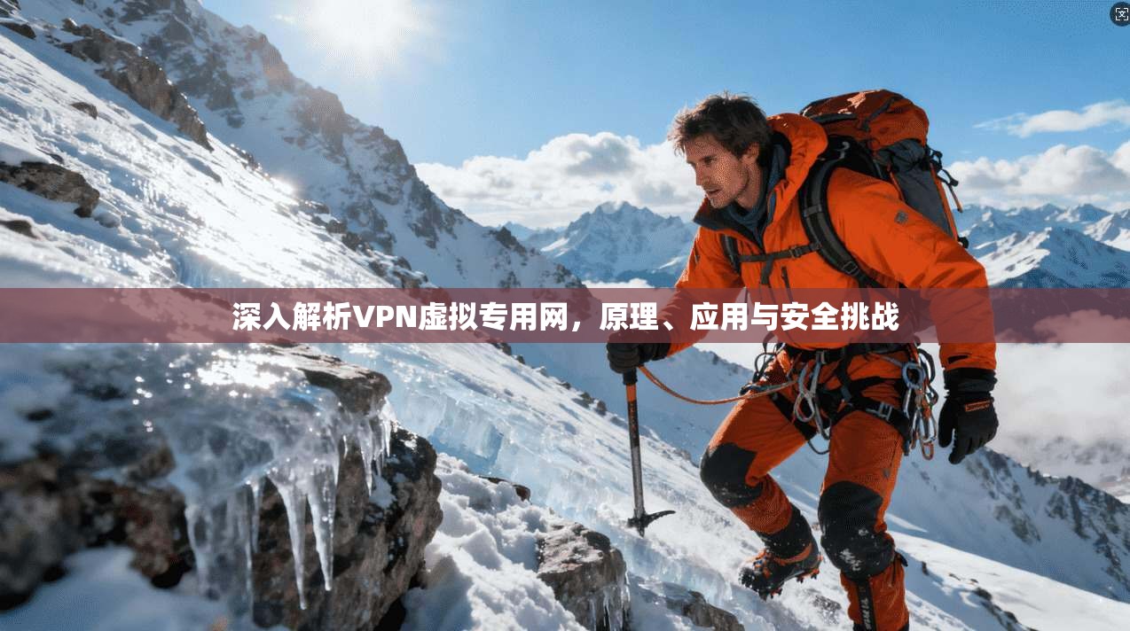深入解析VPN虚拟专用网，原理、应用与安全挑战  第1张