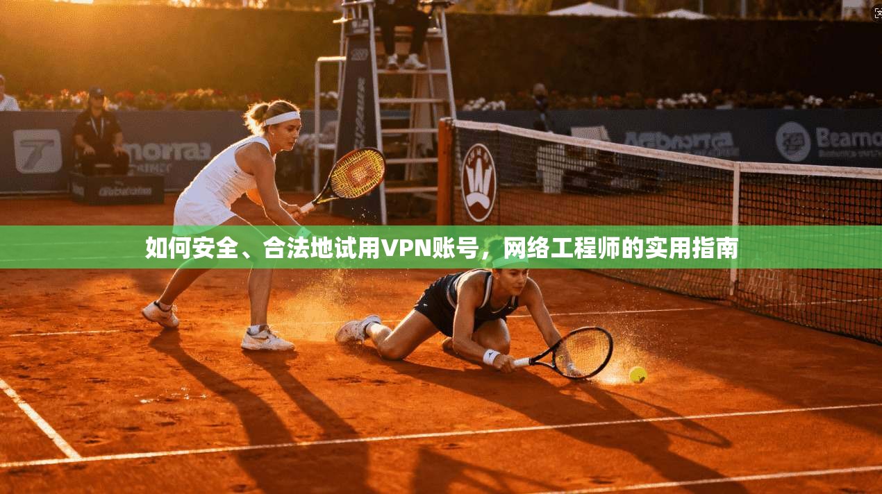 如何安全、合法地试用VPN账号,网络工程师的实用指南 第1张 如何安全、合法地试用VPN账号,网络工程师的实用指南 第1张