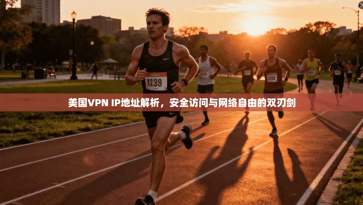 美国VPN IP地址解析，安全访问与网络自由的双刃剑