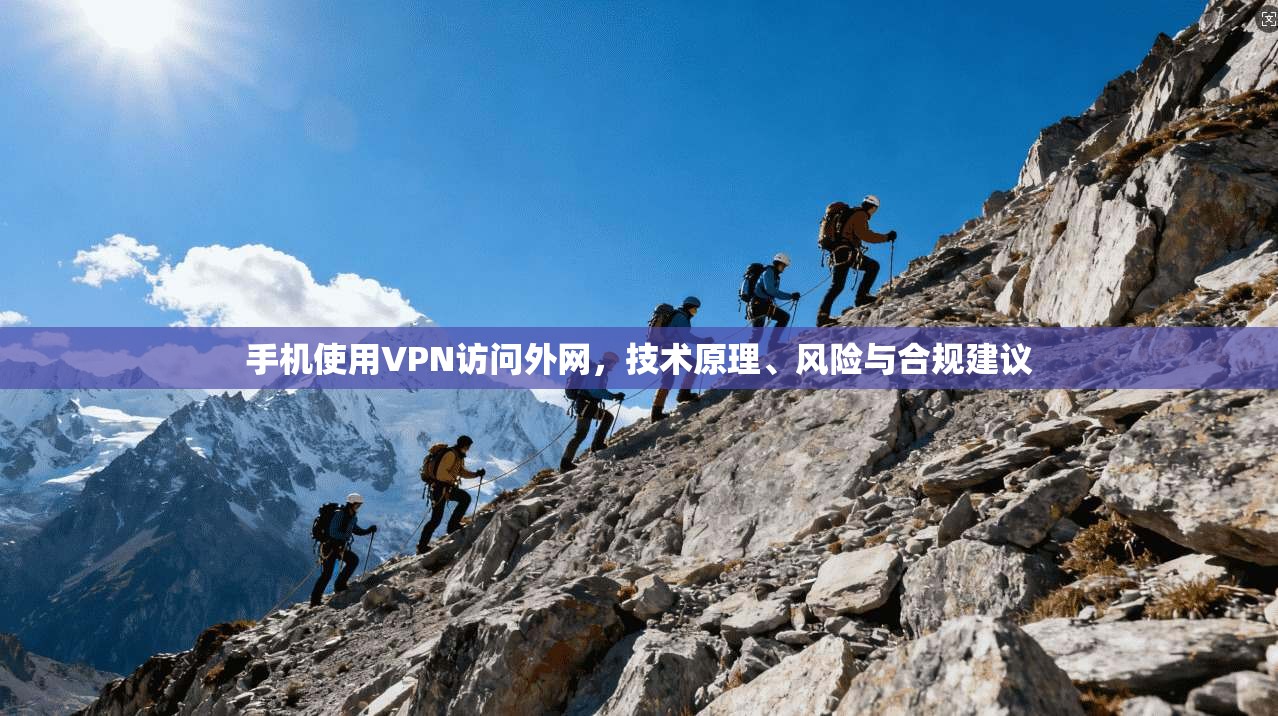 手机使用VPN访问外网,技术原理、风险与合规建议