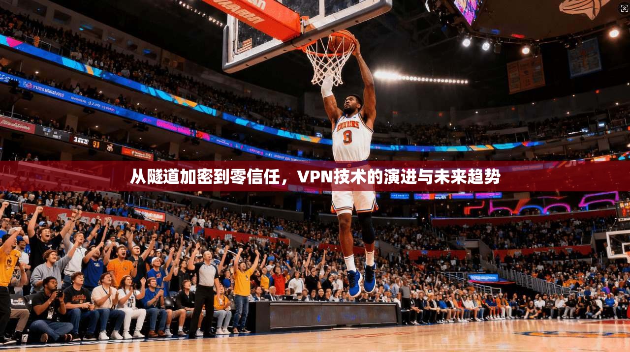 从隧道加密到零信任，VPN技术的演进与未来趋势