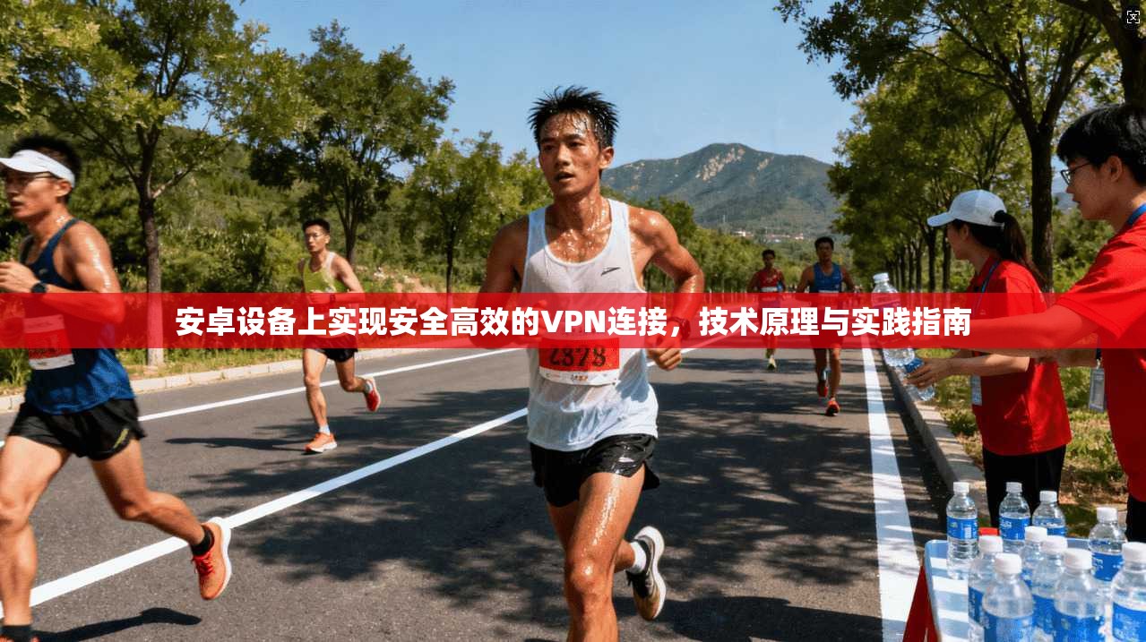 安卓设备上实现安全高效的VPN连接,技术原理与实践指南