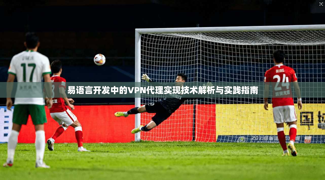 易语言开发中的VPN代理实现技术解析与实践指南