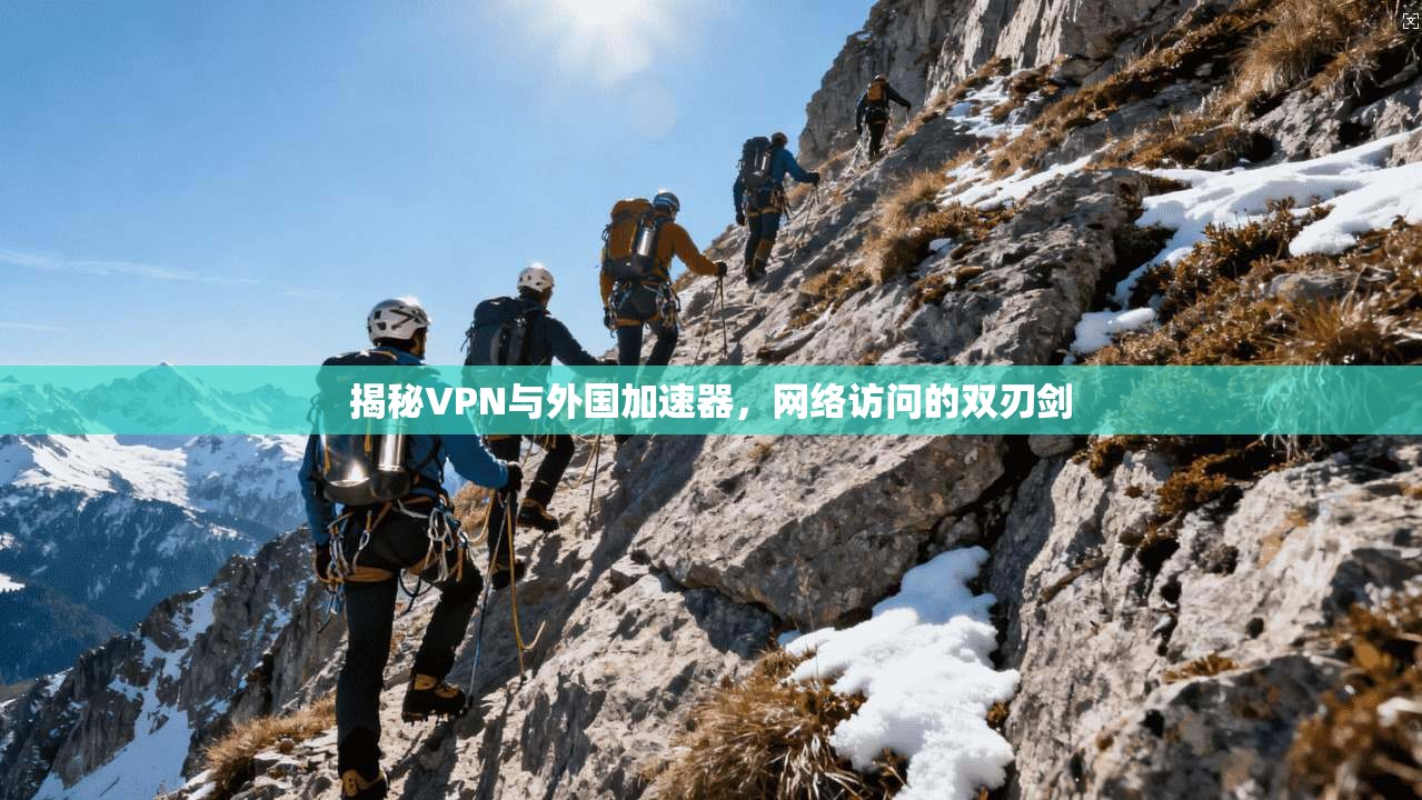揭秘VPN与外国加速器，网络访问的双刃剑