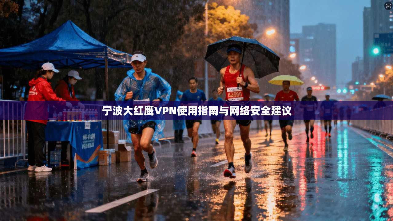 宁波大红鹰VPN使用指南与网络安全建议