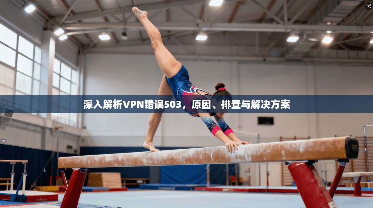 深入解析VPN错误503，原因、排查与解决方案