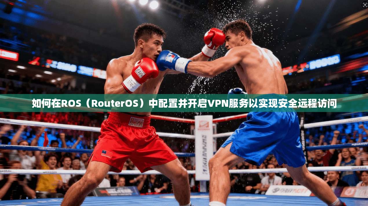 如何在ROS（RouterOS）中配置并开启VPN服务以实现安全远程访问