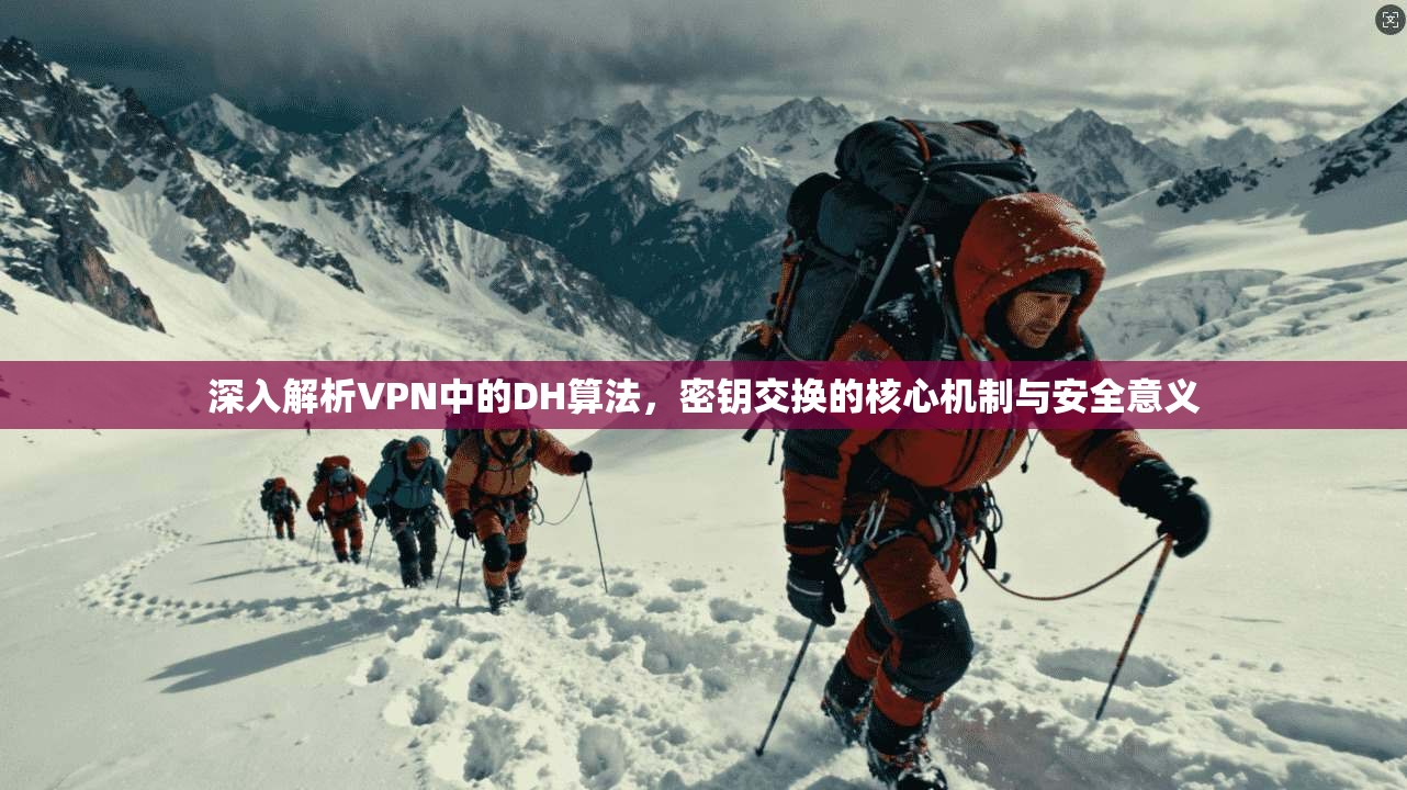 深入解析VPN中的DH算法，密钥交换的核心机制与安全意义