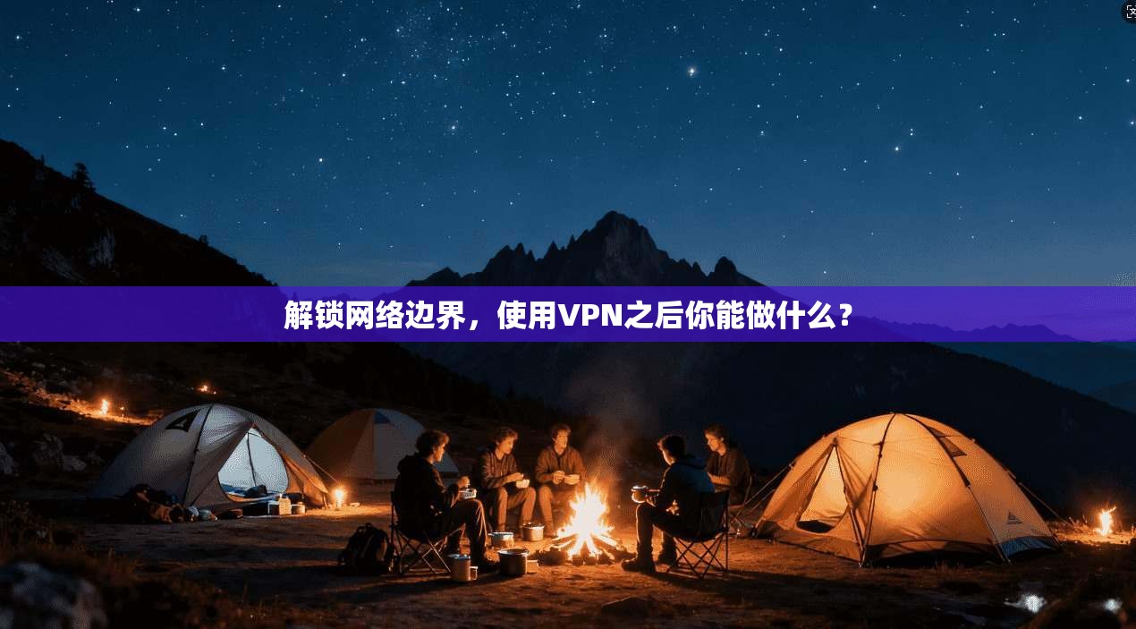 解锁网络边界,使用VPN之后你能做什么?