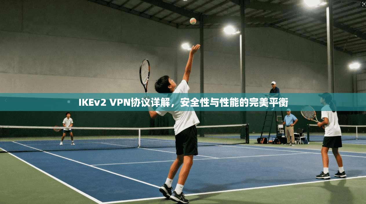 IKEv2 VPN协议详解，安全性与性能的完美平衡