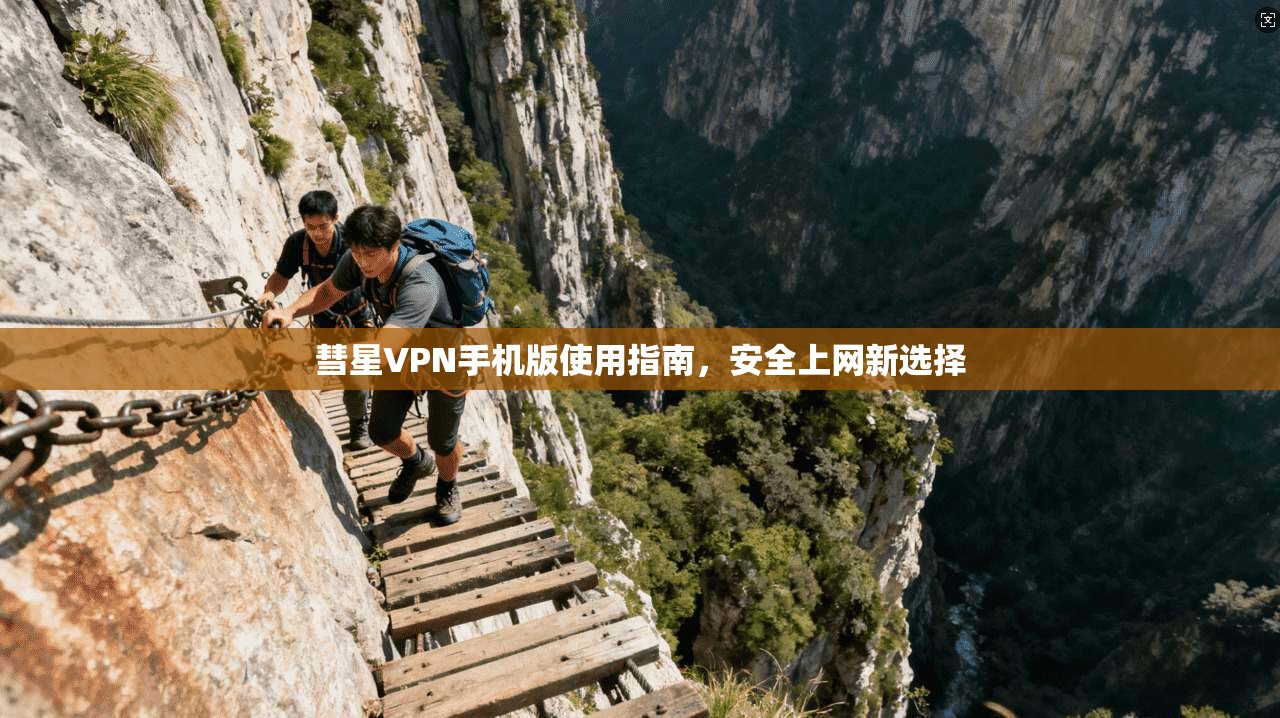 彗星VPN手机版使用指南，安全上网新选择