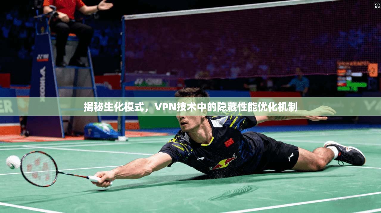 揭秘生化模式，VPN技术中的隐藏性能优化机制