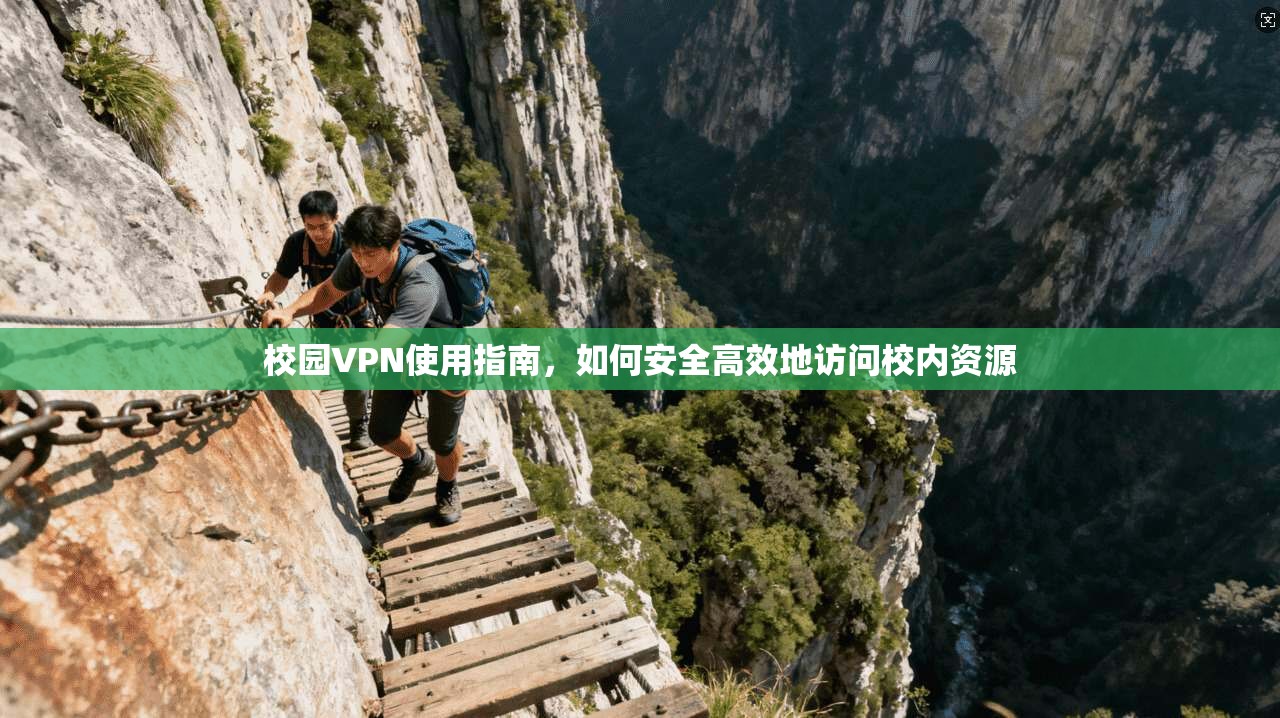 校园VPN使用指南，如何安全高效地访问校内资源