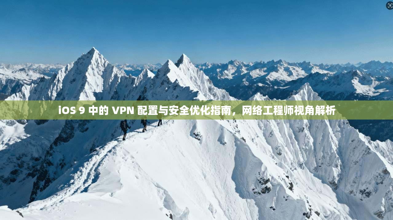 iOS 9 中的 VPN 配置与安全优化指南，网络工程师视角解析