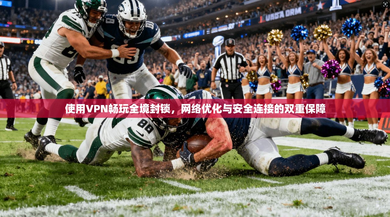 使用VPN畅玩全境封锁,网络优化与安全连接的双重保障