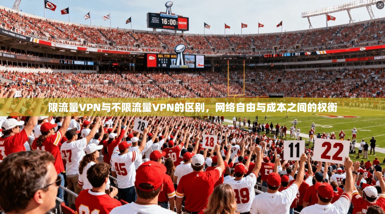 限流量VPN与不限流量VPN的区别，网络自由与成本之间的权衡