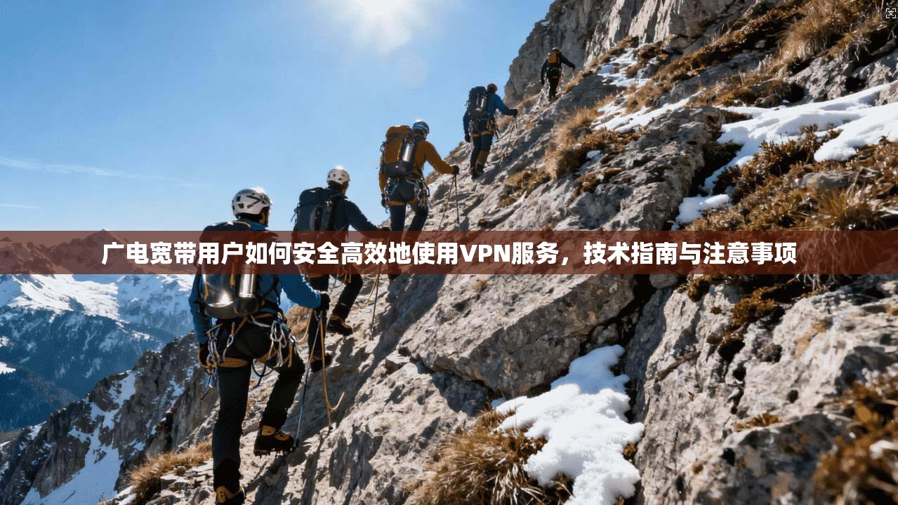 广电宽带用户如何安全高效地使用VPN服务，技术指南与注意事项