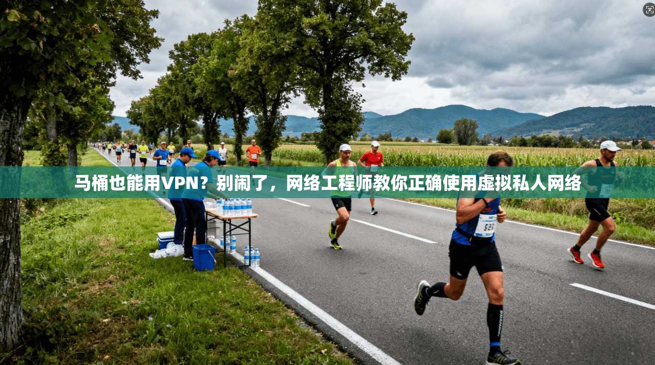 马桶也能用VPN？别闹了，网络工程师教你正确使用虚拟私人网络