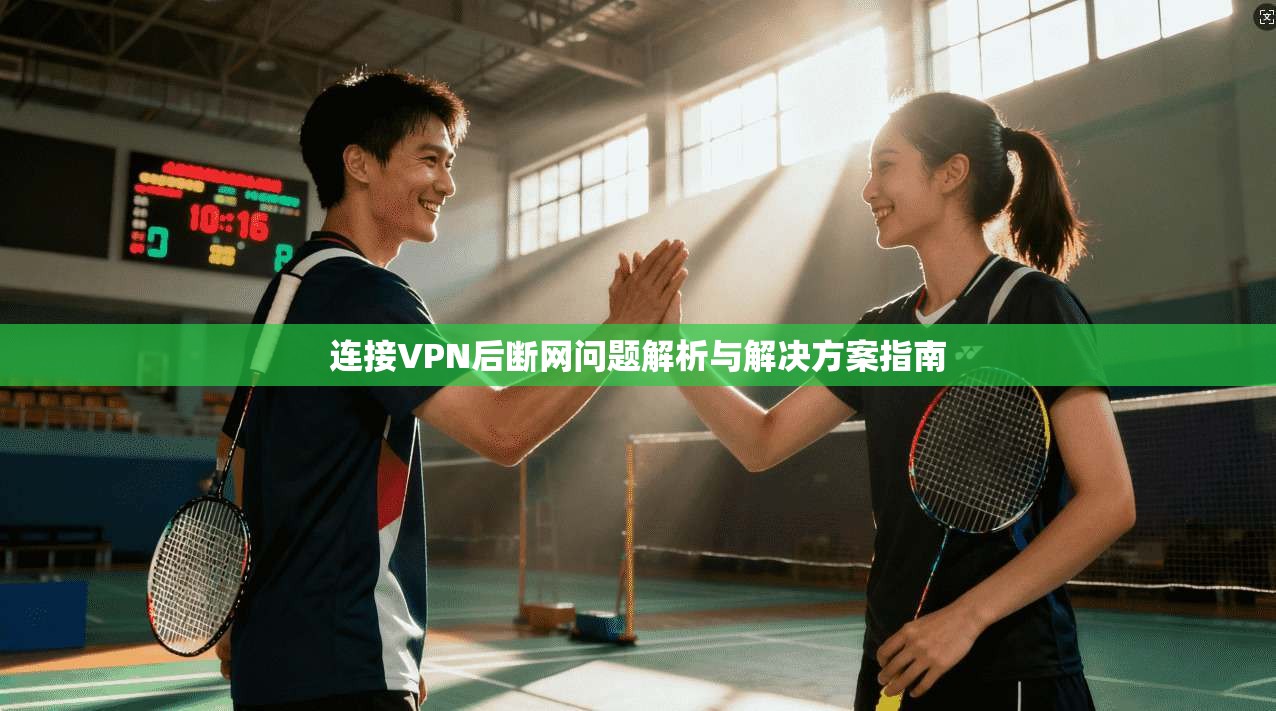连接VPN后断网问题解析与解决方案指南