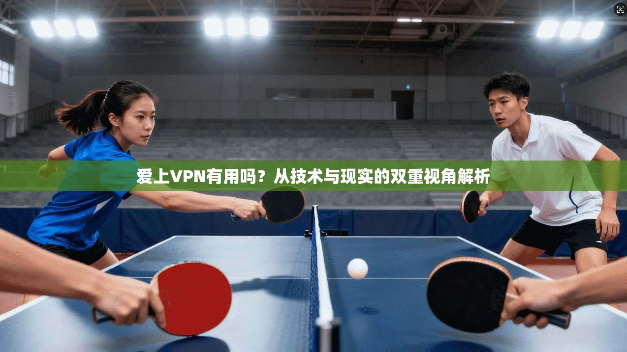 爱上VPN有用吗？从技术与现实的双重视角解析