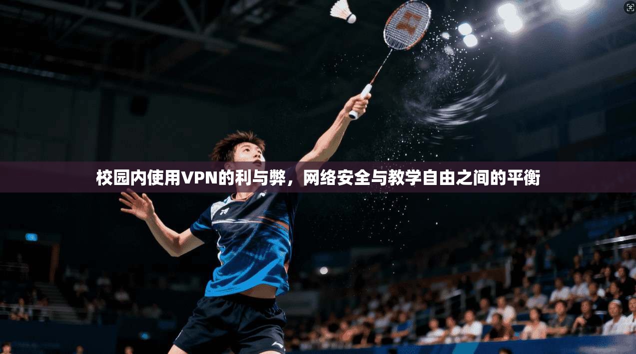校园内使用VPN的利与弊，网络安全与教学自由之间的平衡