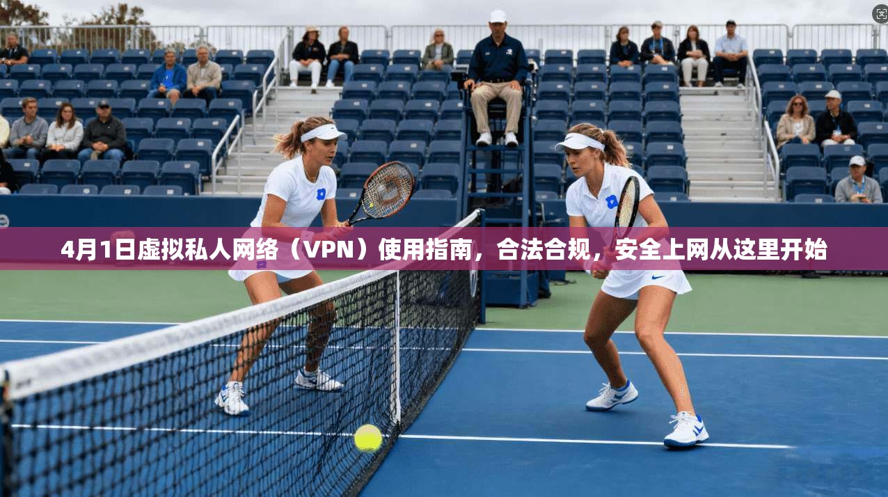 4月1日虚拟私人网络（VPN）使用指南，合法合规，安全上网从这里开始