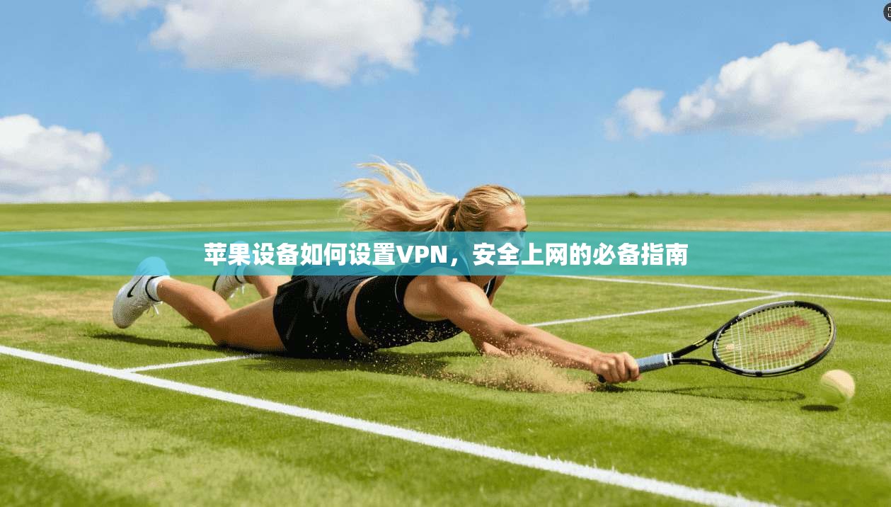 苹果设备如何设置VPN，安全上网的必备指南