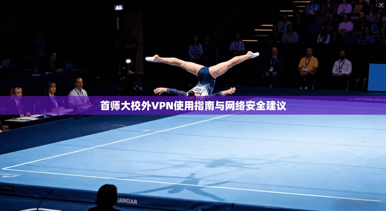 首师大校外VPN使用指南与网络安全建议