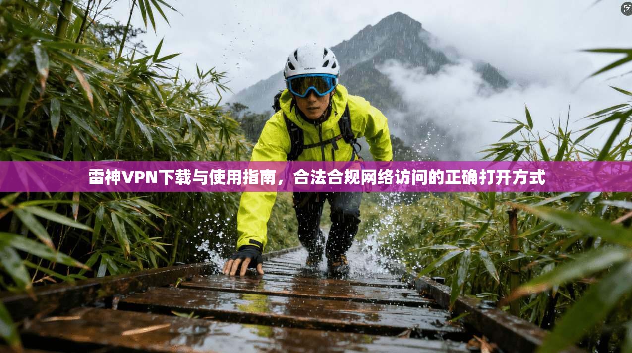 雷神VPN下载与使用指南,合法合规网络访问的正确打开方式