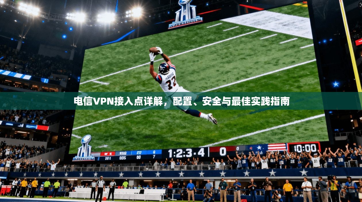 电信VPN接入点详解,配置、安全与最佳实践指南