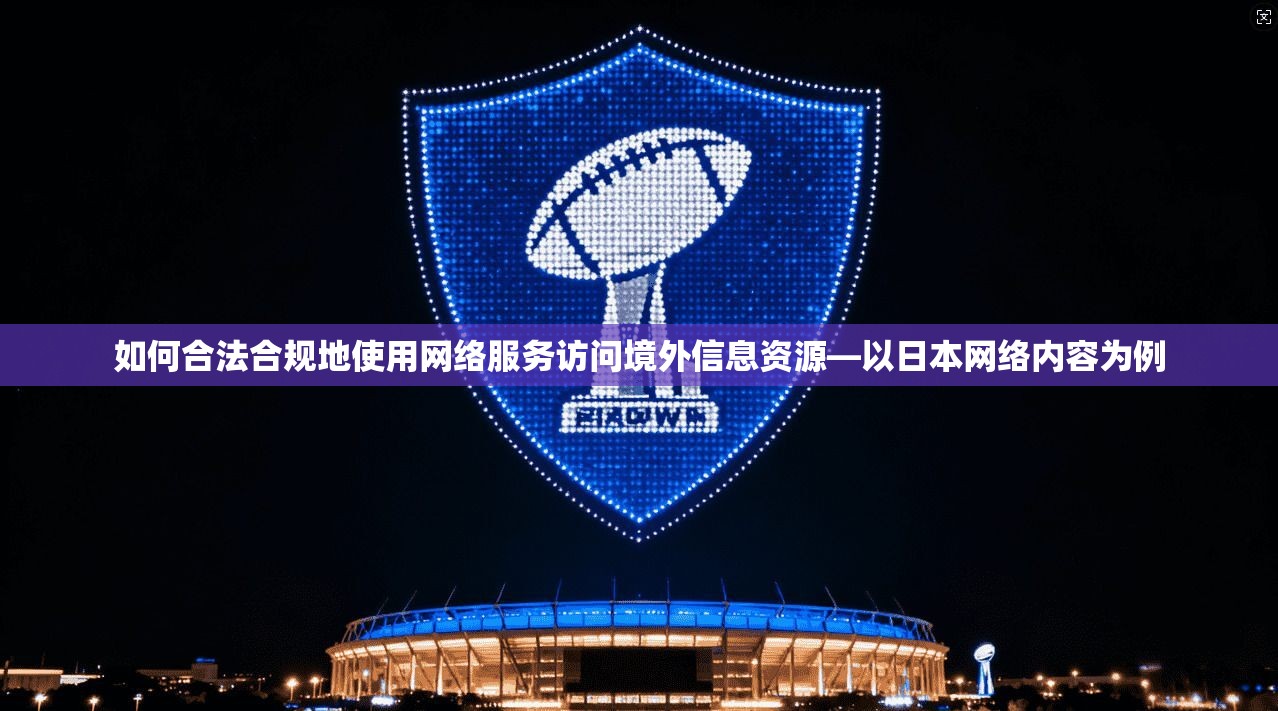 如何合法合规地使用网络服务访问境外信息资源—以日本网络内容为例