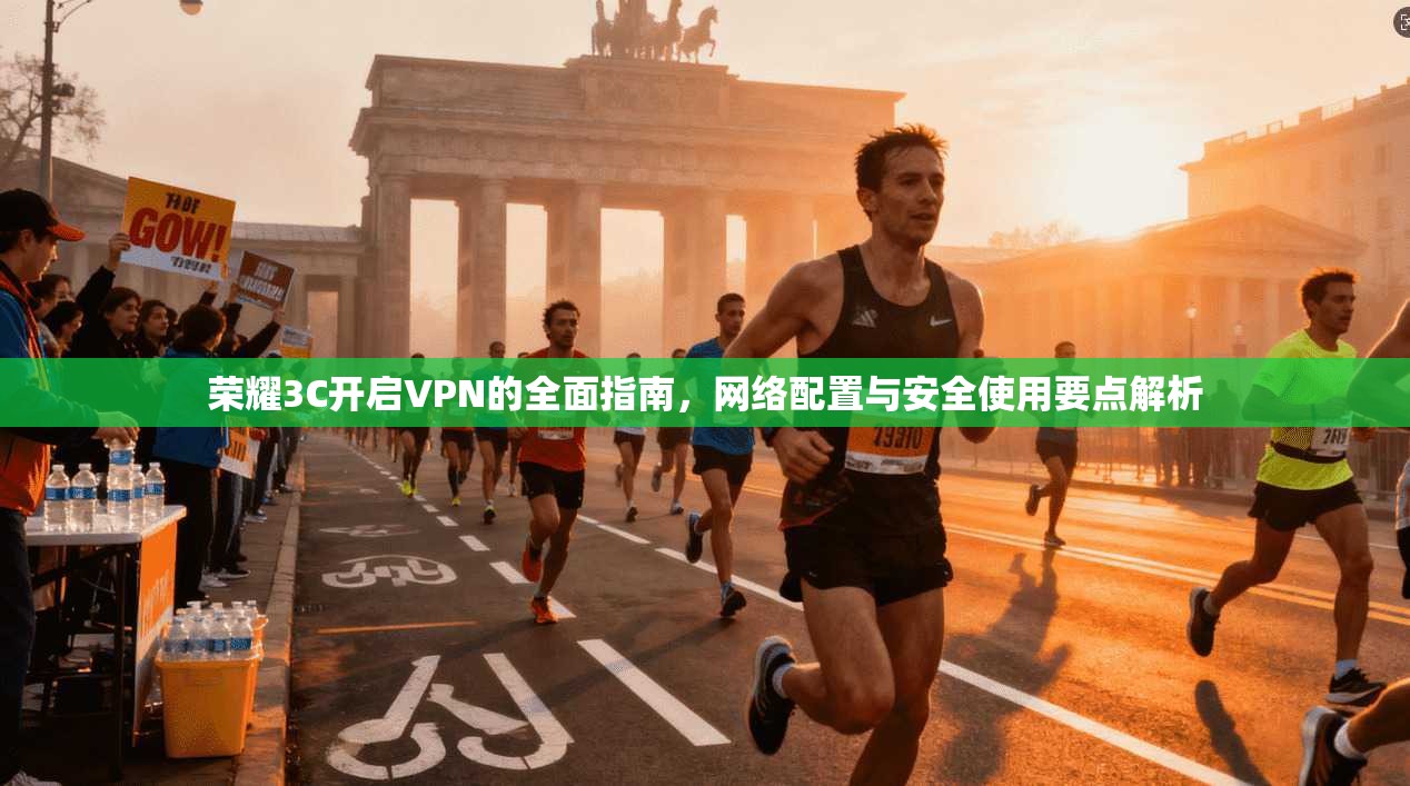 荣耀3C开启VPN的全面指南，网络配置与安全使用要点解析
