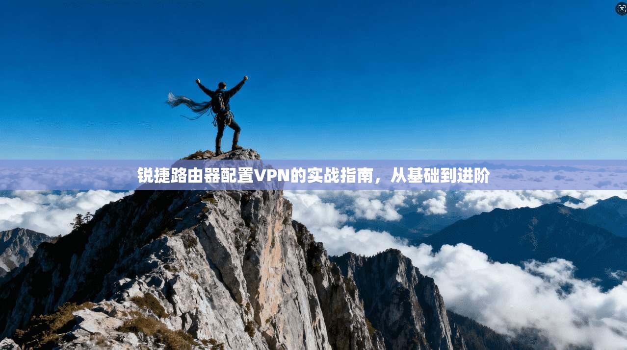 锐捷路由器配置VPN的实战指南，从基础到进阶
