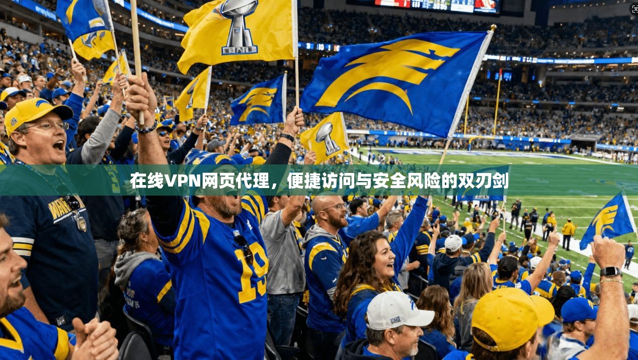 在线VPN网页代理,便捷访问与安全风险的双刃剑