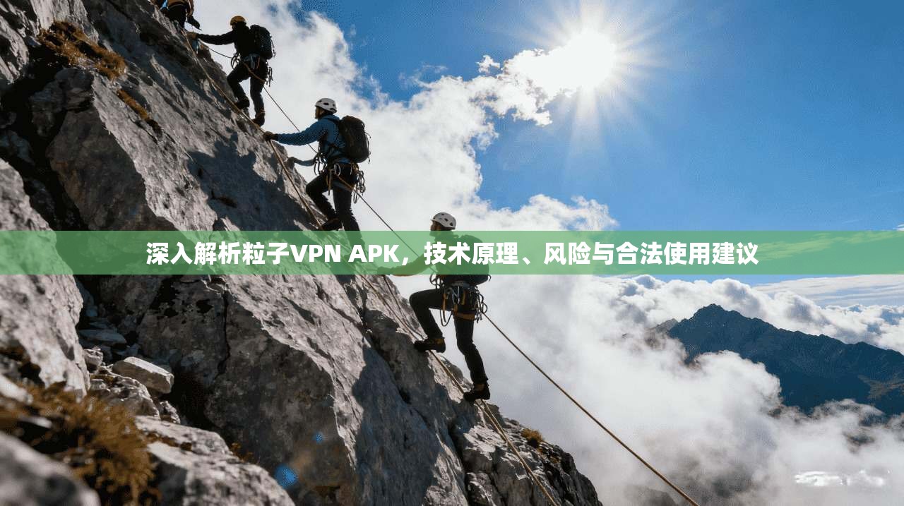 深入解析粒子VPN APK,技术原理、风险与合法使用建议