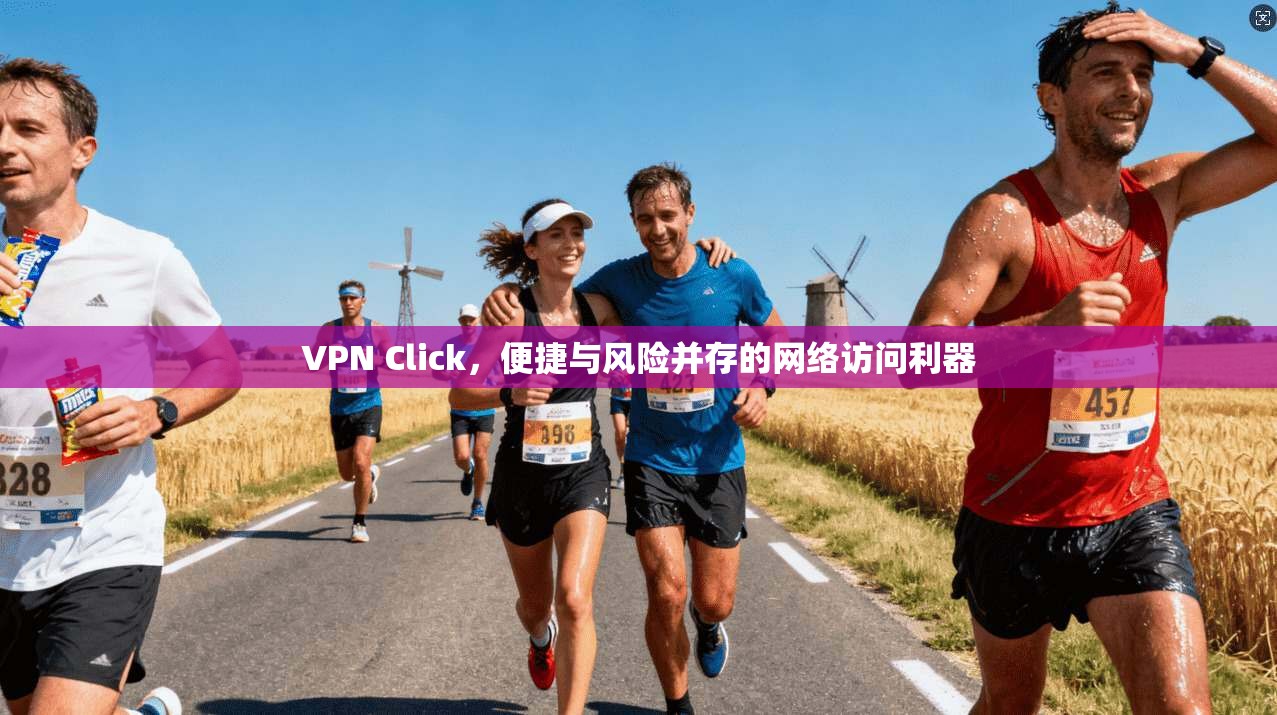 VPN Click,便捷与风险并存的网络访问利器