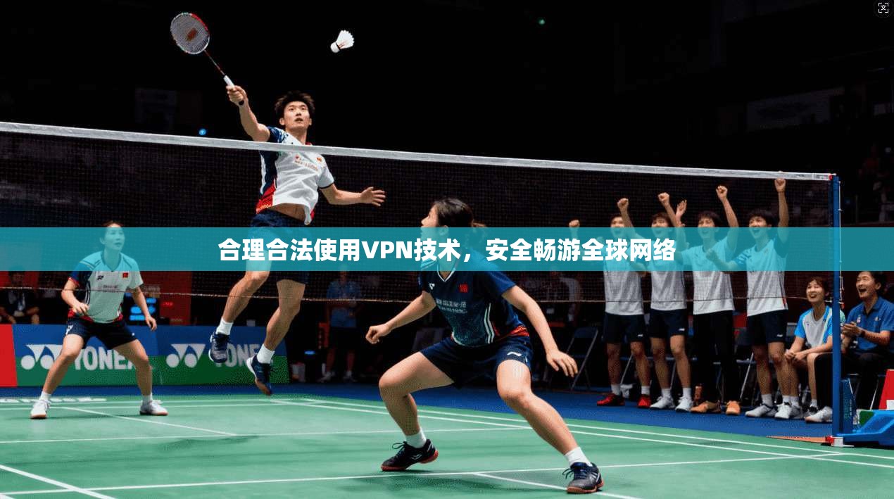 合理合法使用VPN技术，安全畅游全球网络