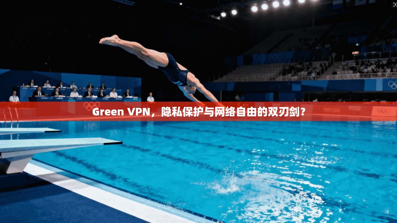 Green VPN,隐私保护与网络自由的双刃剑?