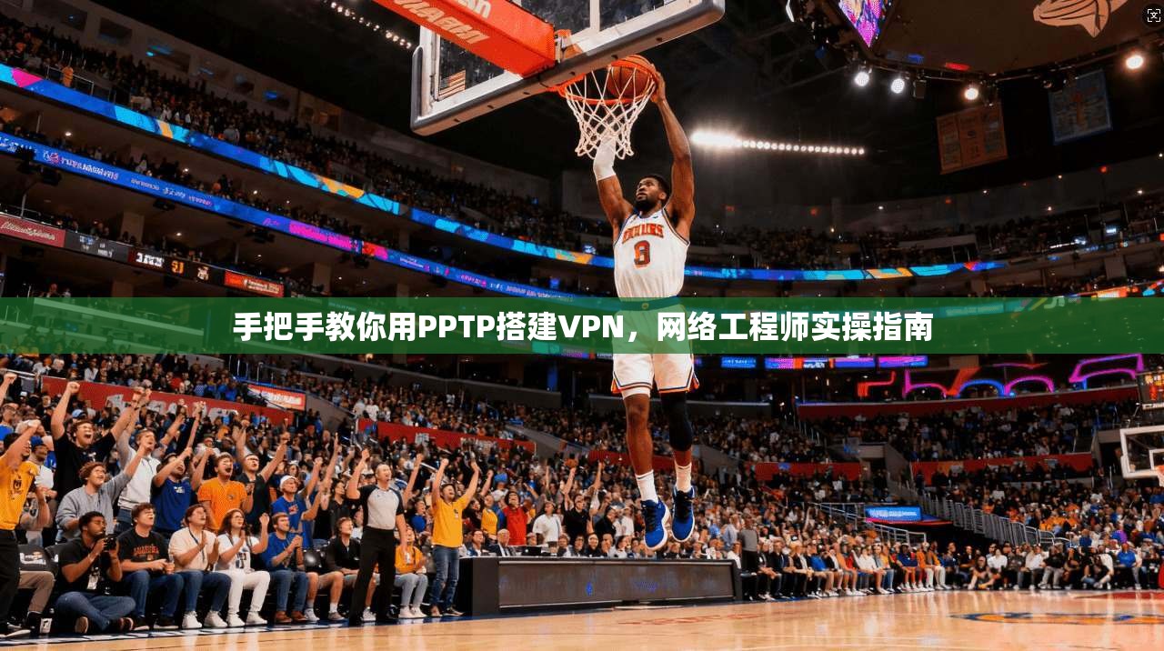 手把手教你用PPTP搭建VPN，网络工程师实操指南