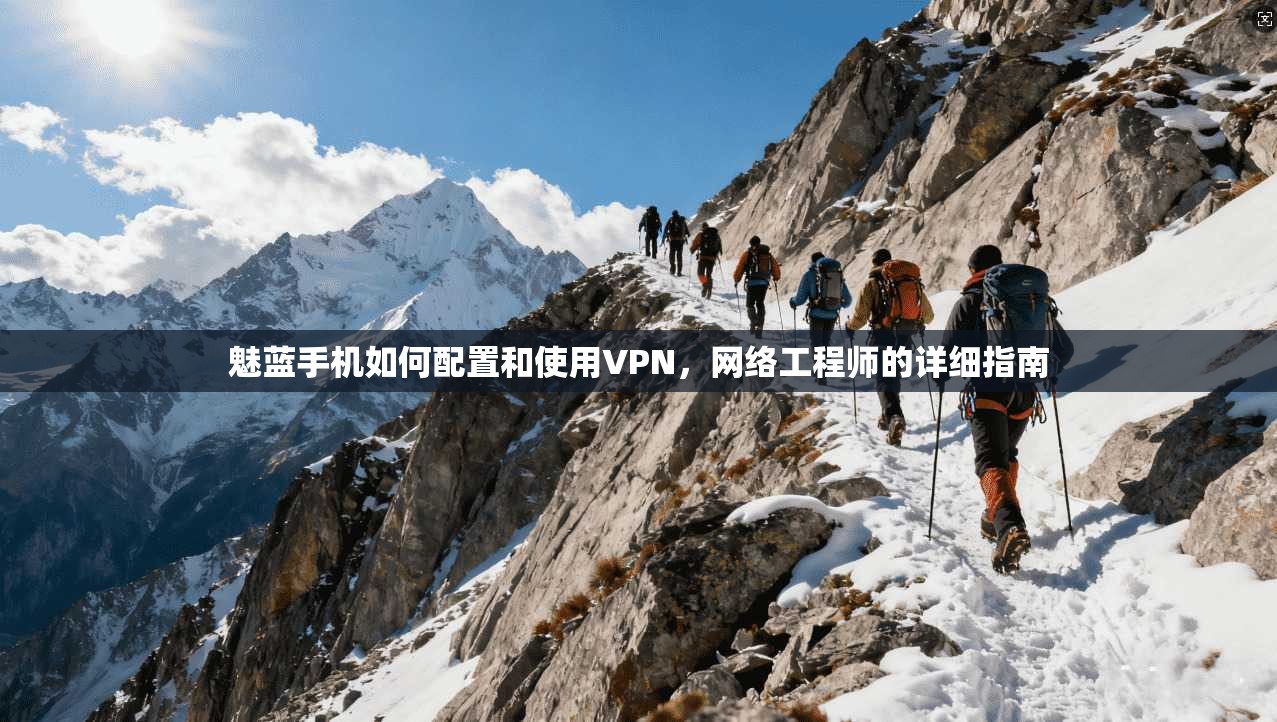 魅蓝手机如何配置和使用VPN，网络工程师的详细指南