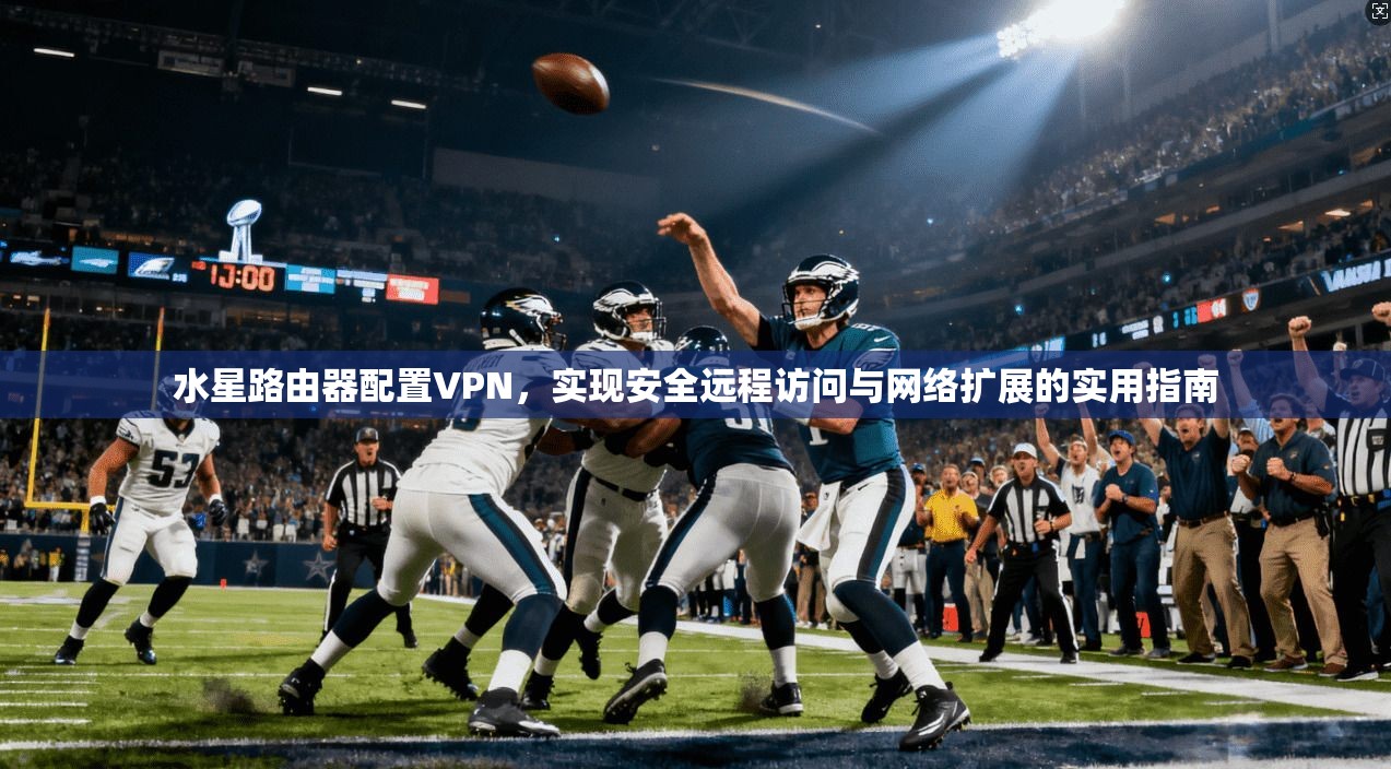 水星路由器配置VPN，实现安全远程访问与网络扩展的实用指南