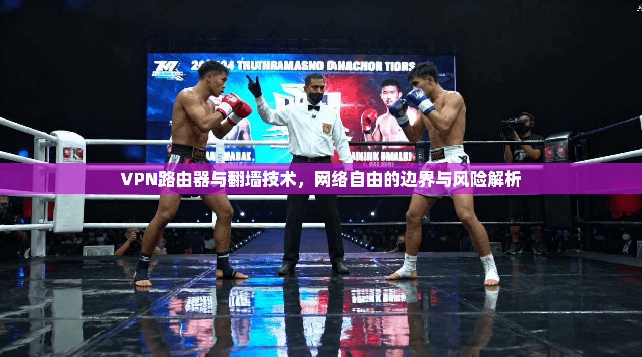 VPN路由器与翻墙技术，网络自由的边界与风险解析
