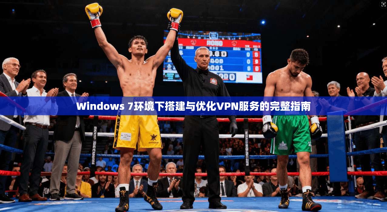 Windows 7环境下搭建与优化VPN服务的完整指南