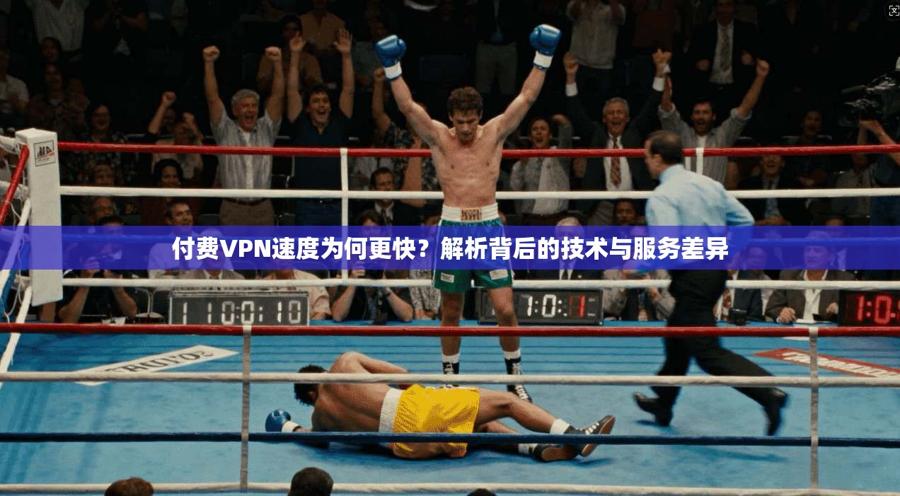 付费VPN速度为何更快?解析背后的技术与服务差异