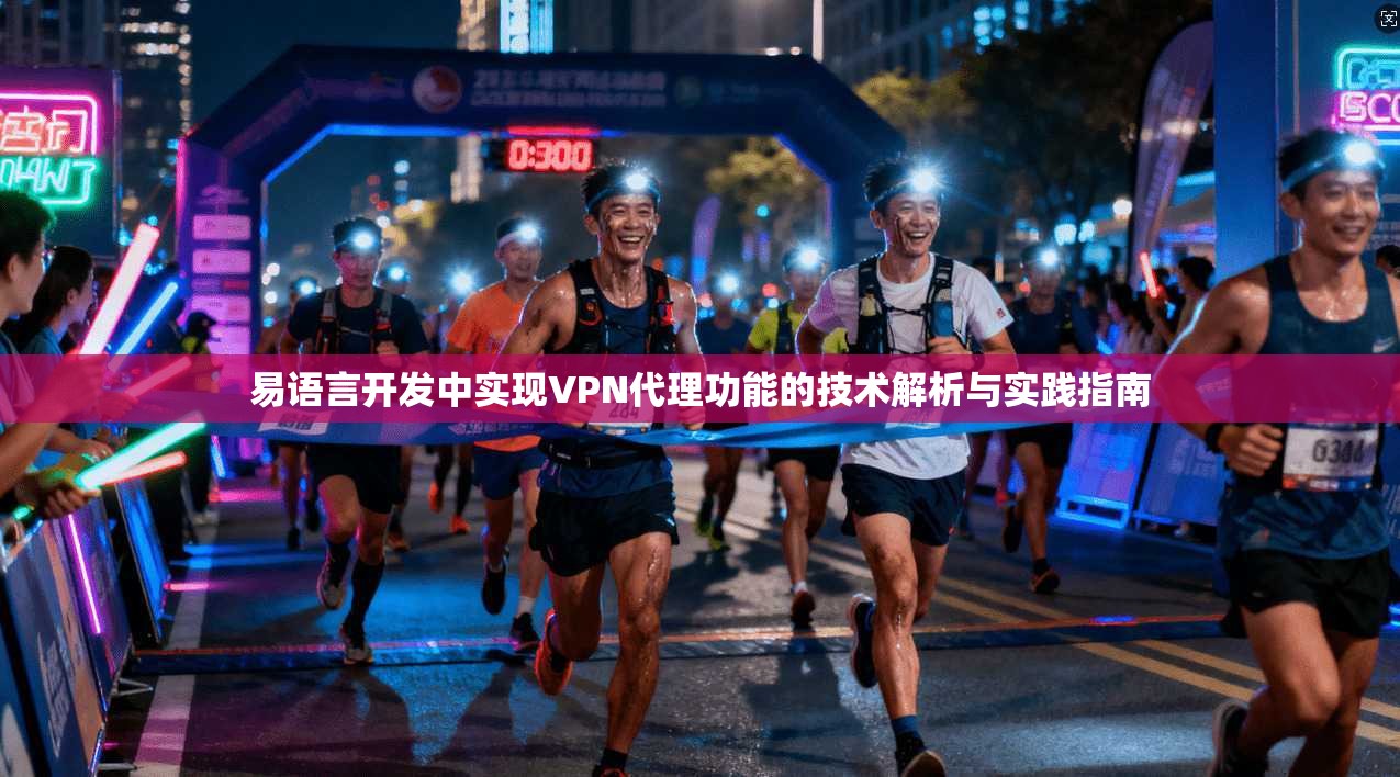 易语言开发中实现VPN代理功能的技术解析与实践指南