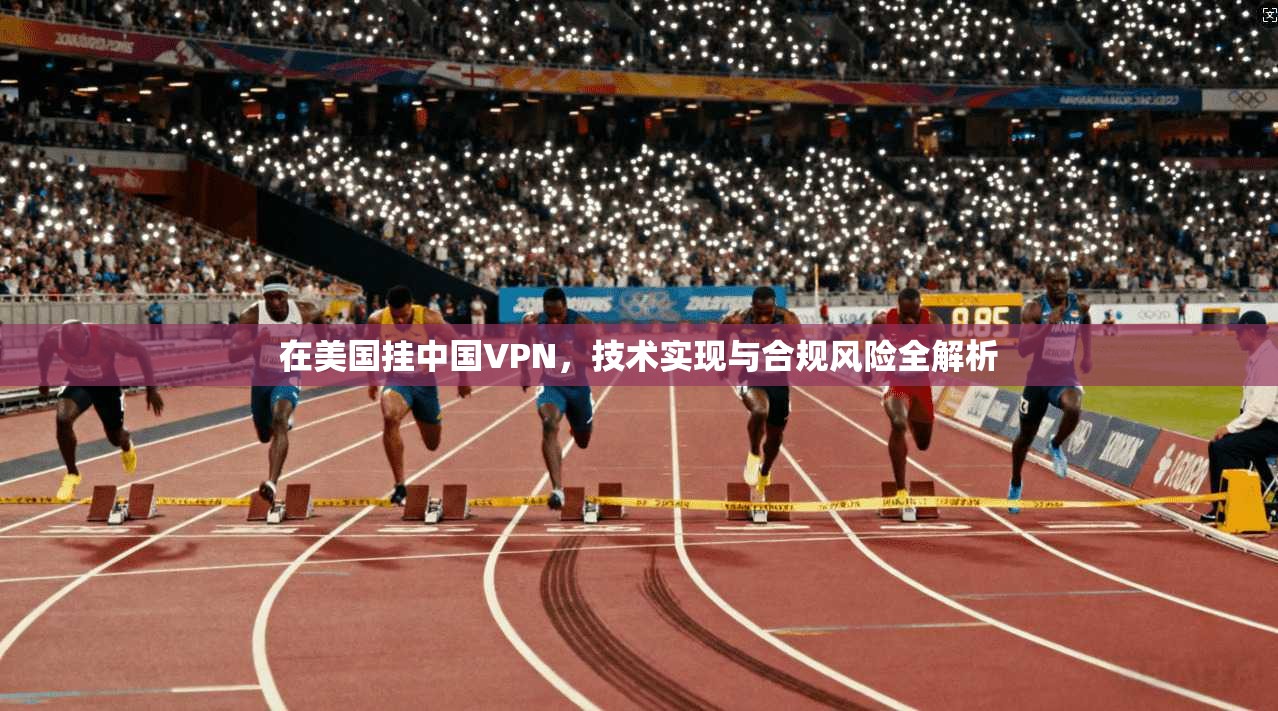 在美国挂中国VPN，技术实现与合规风险全解析