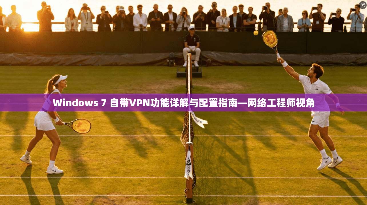 Windows 7 自带VPN功能详解与配置指南—网络工程师视角
