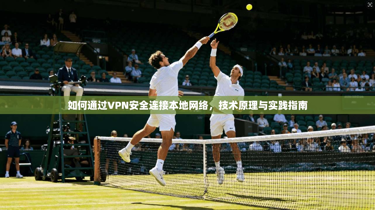 如何通过VPN安全连接本地网络，技术原理与实践指南