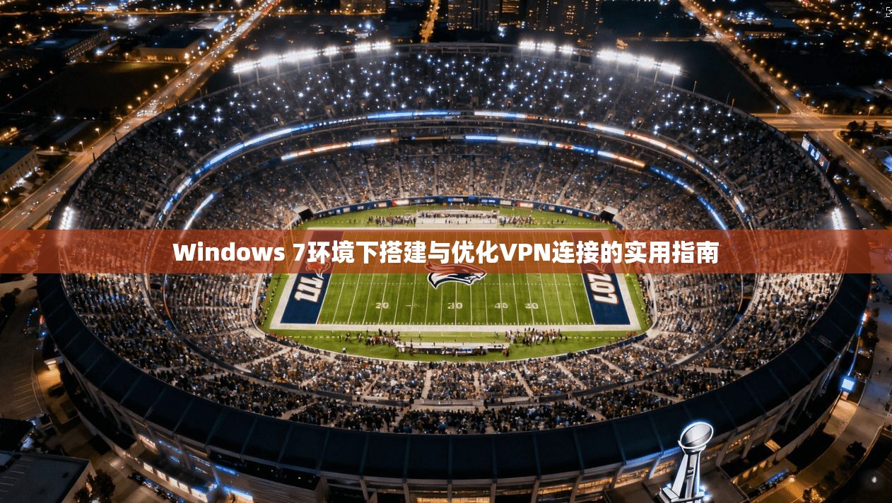 Windows 7环境下搭建与优化VPN连接的实用指南