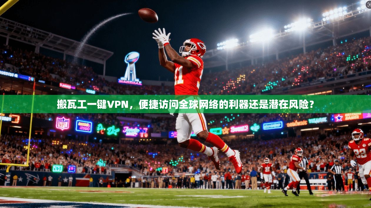 搬瓦工一键VPN，便捷访问全球网络的利器还是潜在风险？